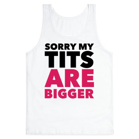 Sorry My Tits Are Bigger Tank Top